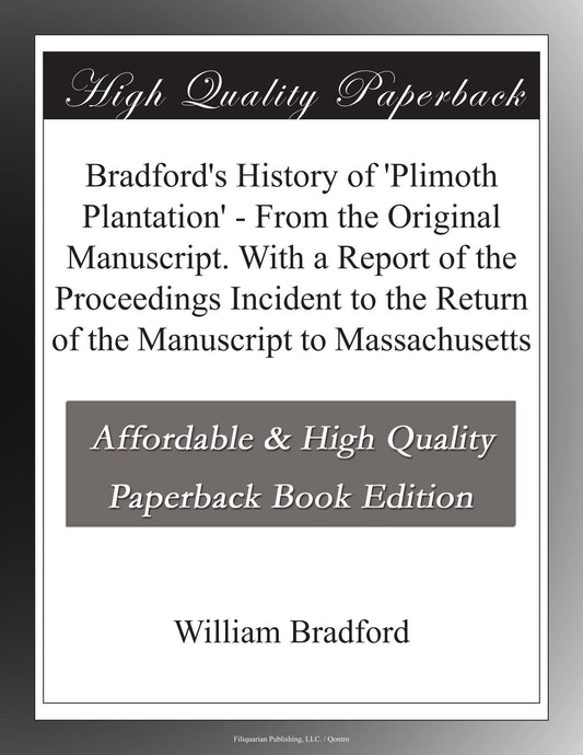 Bradford's History of 'Plimoth Plantation' - From the Original Manuscript. With a Report of the Proceedings Incident to 