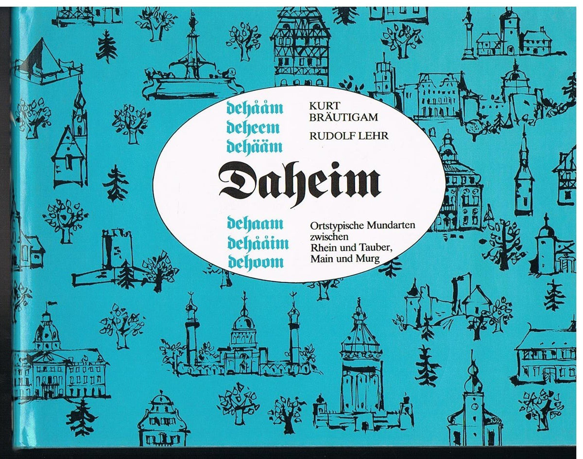 Daheim =: Dehååm, deheem, dehääm, dehaam, dehååim, dehoom : ortstypische Mundarten zwischen Rhein und Tauber, Main