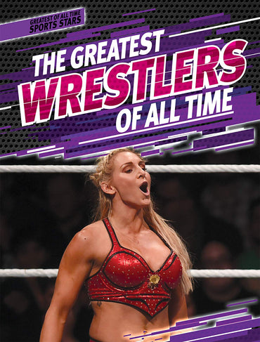 The Greatest Wrestlers of All Time (Greatest of All Time: Sports Stars)