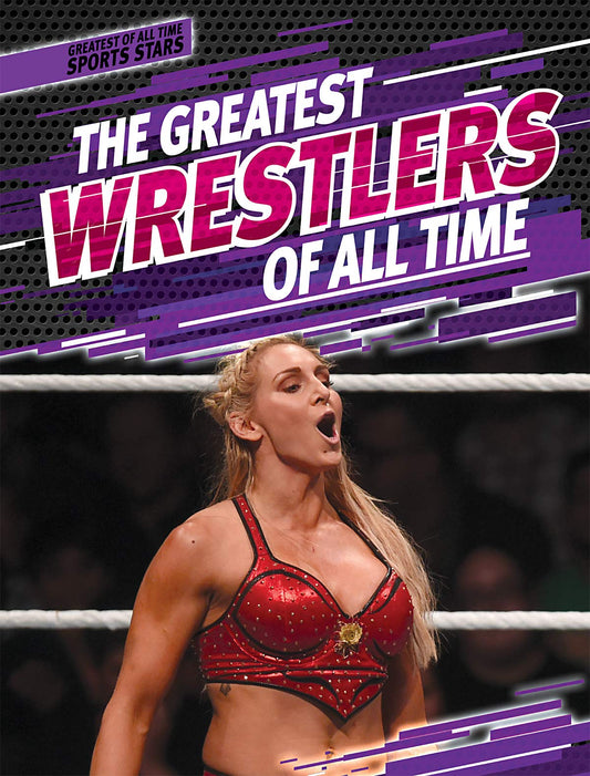 The Greatest Wrestlers of All Time (Greatest of All Time: Sports Stars)