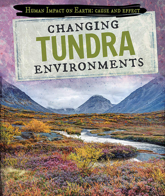 Changing Tundra Environments (Human Impact on Earth: Cause and Effect)