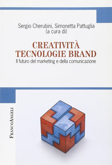 Creatività tecnologie brand. Il futuro del marketing e della comunicazione