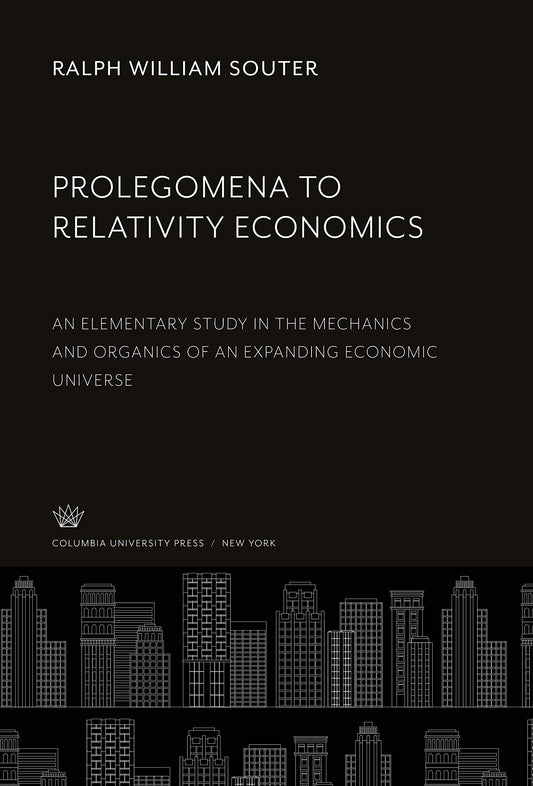 Prolegomena to Relativity Economics: An Elementary Study in the Mechanics and Organics of an Expanding Economic Universe