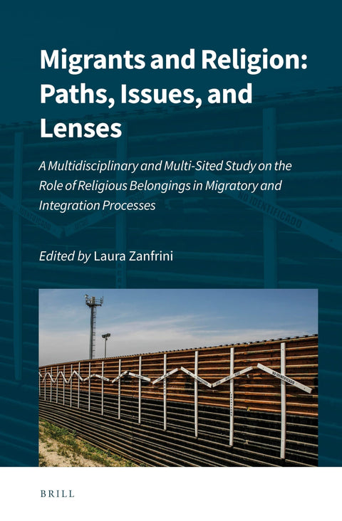 Migrants and Religion: Paths, Issues, and Lenses: A Multidisciplinary and Multi-Sited Study on the Role of Religious Bel