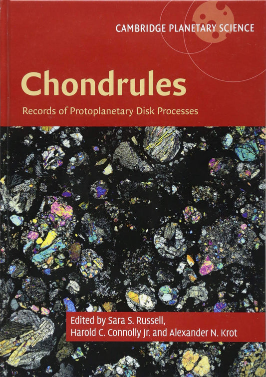 Chondrules: Records of Protoplanetary Disk Processes (Cambridge Planetary Science, Series Number 22)