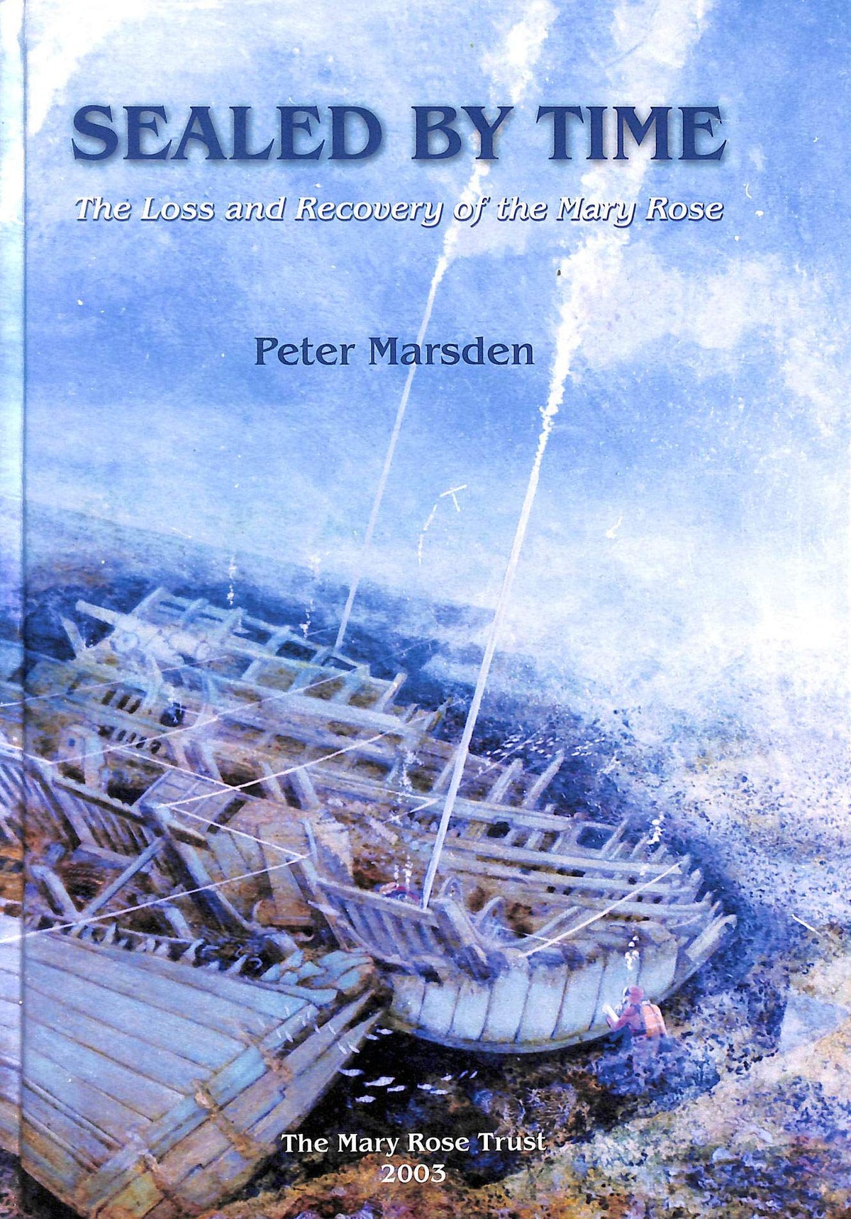 Sealed by Time: The Loss and Recovery of the Mary Rose (Archaeology of the Mary Rose)