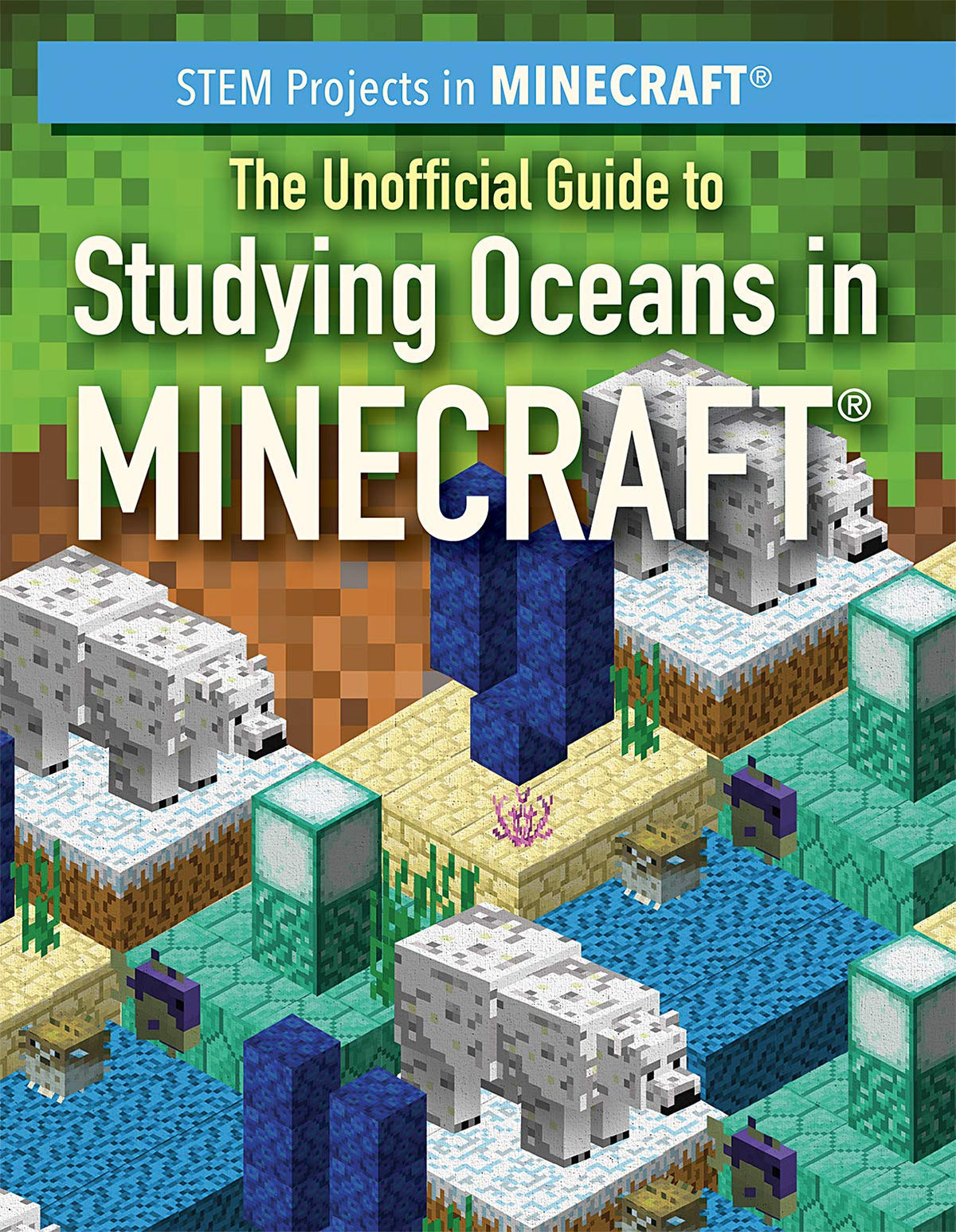 The Unofficial Guide to Studying Oceans in Minecraft (STEM Projects in Minecraft)