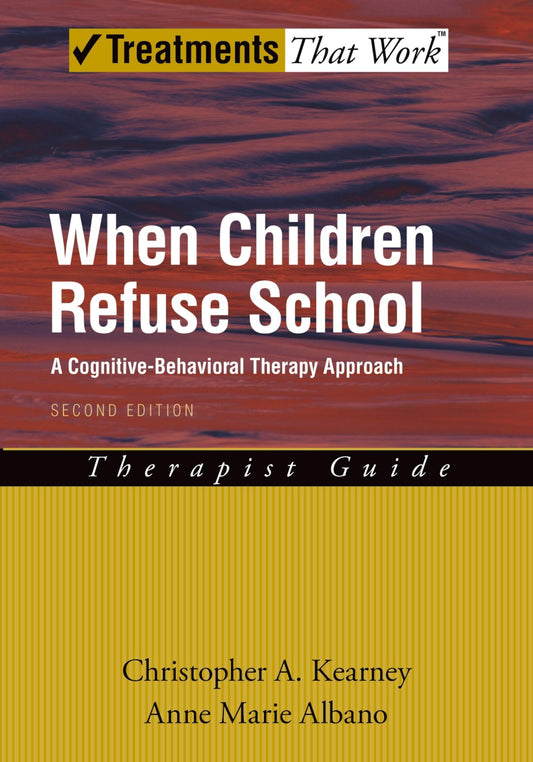 When Children Refuse School: A Cognitive-Behavioral Therapy ApproachTherapist Guide (Treatments That Work)