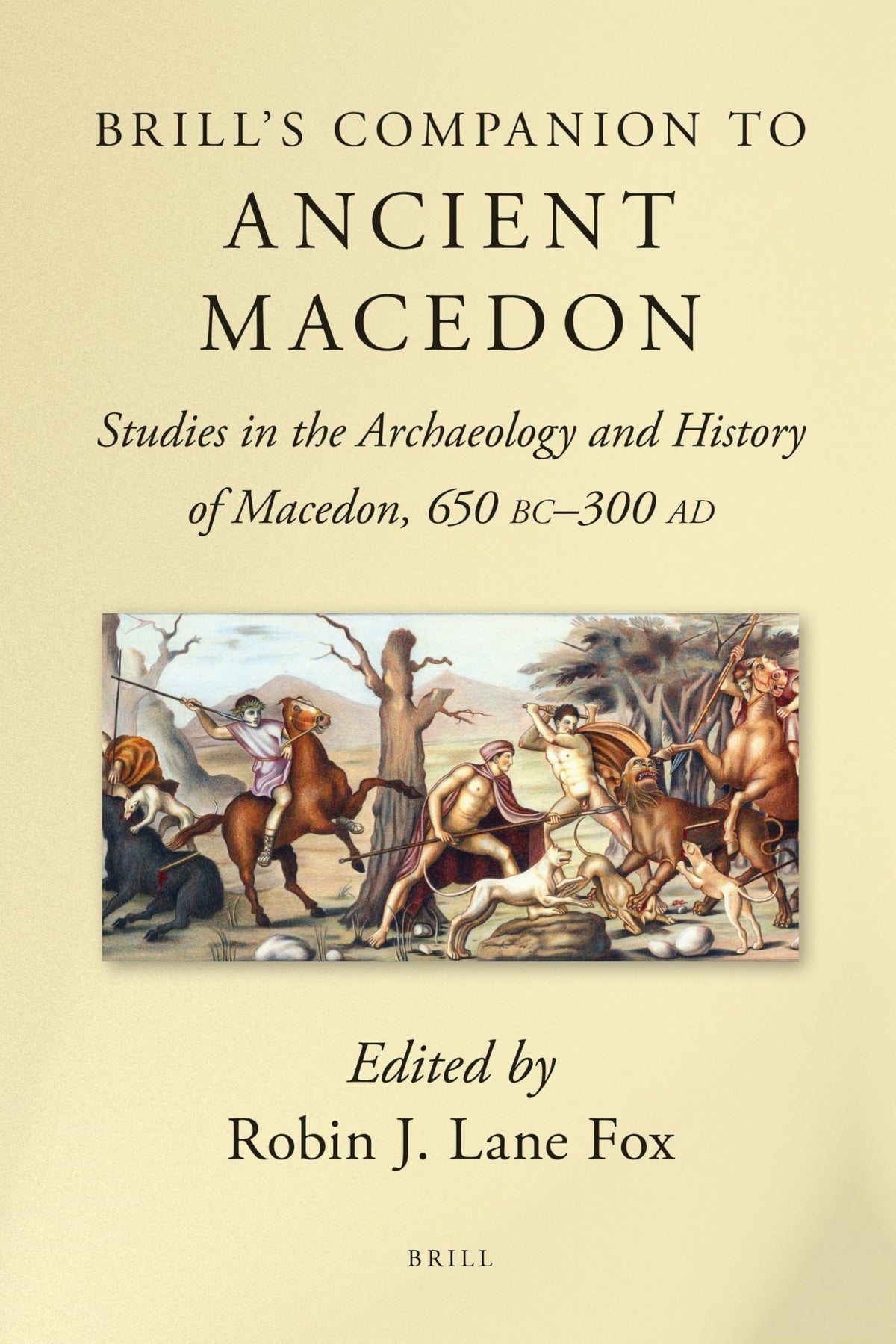 Brill's Companion to Ancient Macedon: Studies in the Archaeology and History of Macedon, 650 BC - 300 AD (Brill's Compan