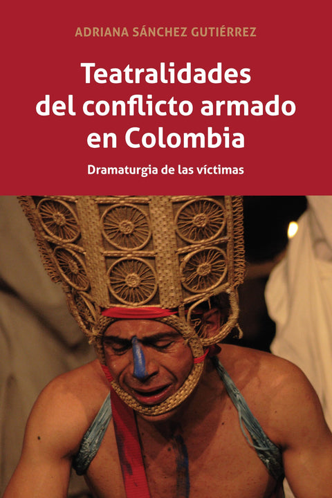 Teatralidades del conflicto armado en Colombia (Spanish Edition)