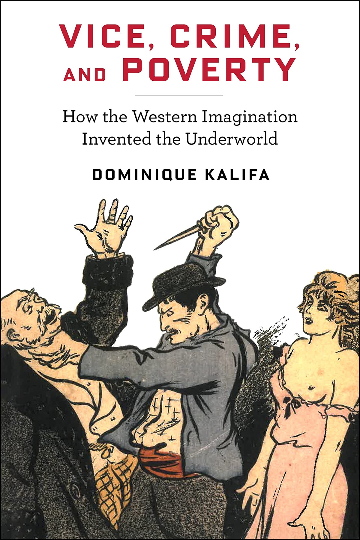 Vice, Crime, and Poverty: How the Western Imagination Invented the Underworld (European Perspectives: A Series in Social Thought and Cultural Criticis