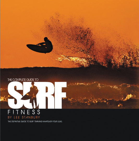 The Complete Guide to Surf Fitness: The Definitive Guide to Surf Training Whatever Your Level
