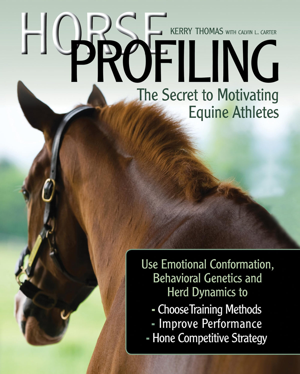 Horse Profiling: The Secret to Motivating Equine Athletes: Using Emotional Conformation, Behavioral Genetics and Herd Dynamics to Choose Training ...