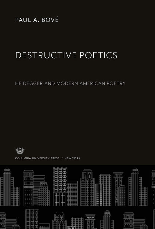 Destructive Poetics: Heidegger and Modern American Poetry