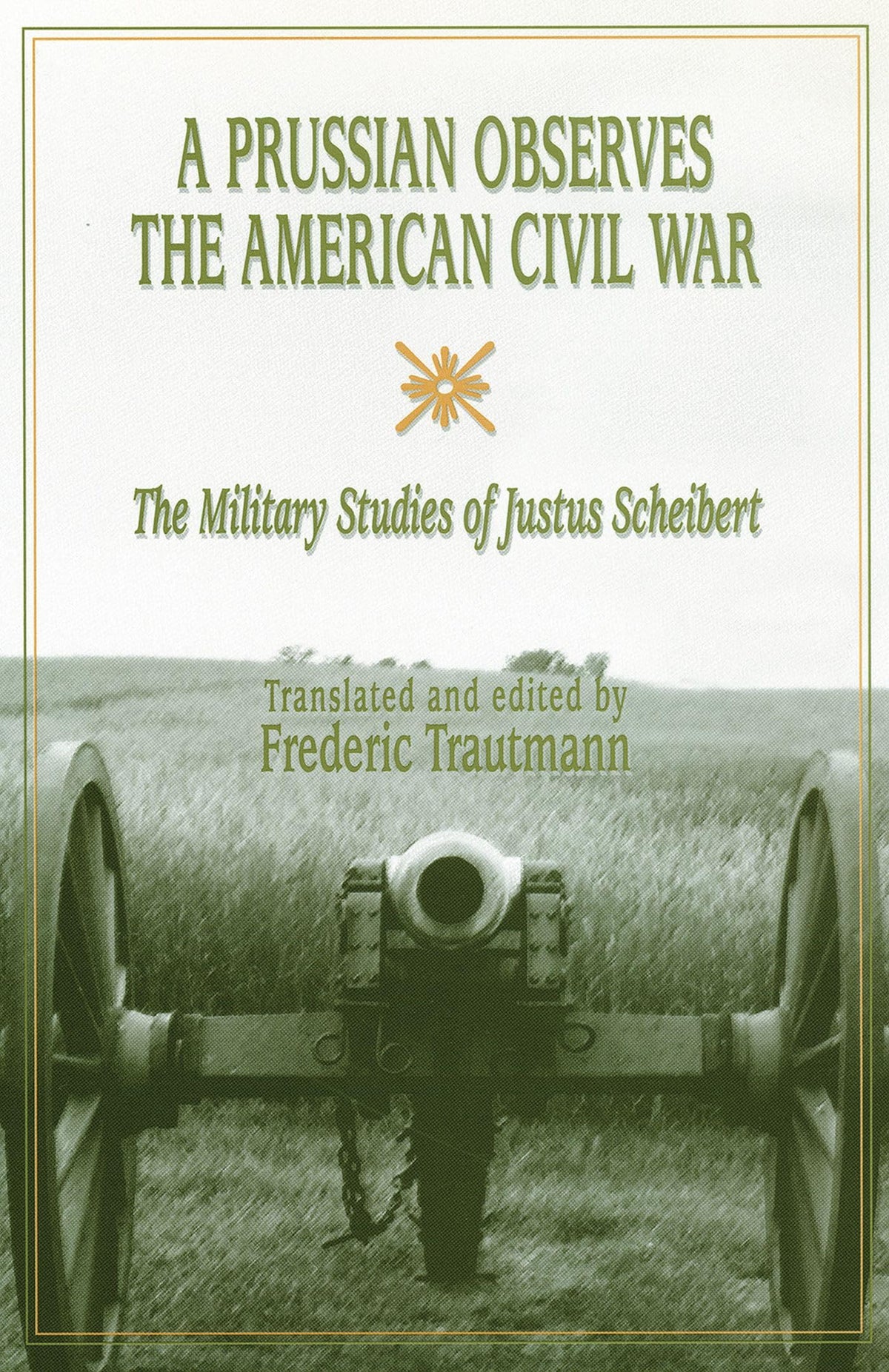 A Prussian Observes the American Civil War: The Military Studies of Justus Scheibert (Volume 1) (Shades of Blue and Gray)