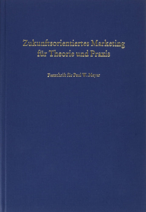 Zukunftsorientiertes Marketing Fur Theorie Und Praxis: Festschrift Zum Sechzigsten Geburtstag Von Paul W. Meyer (German 