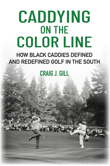 Caddying On the Color Line: How Black Caddies Defined and Redefined Golf in the South