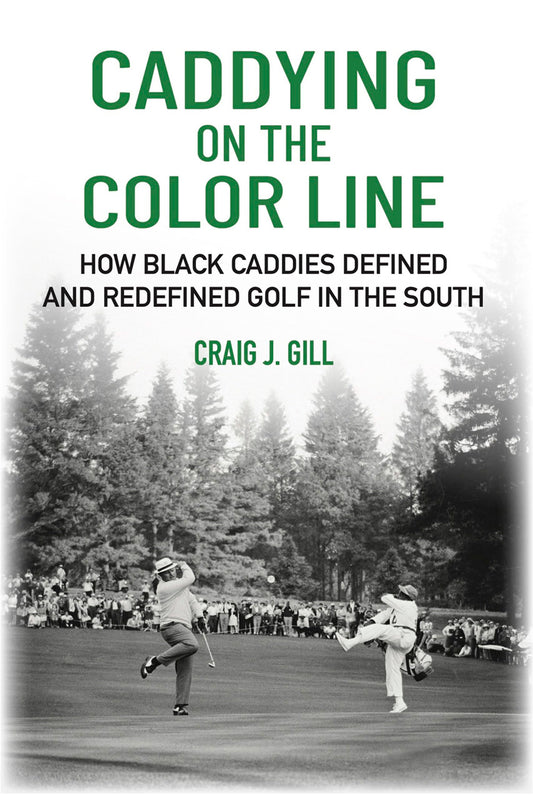 Caddying On the Color Line: How Black Caddies Defined and Redefined Golf in the South