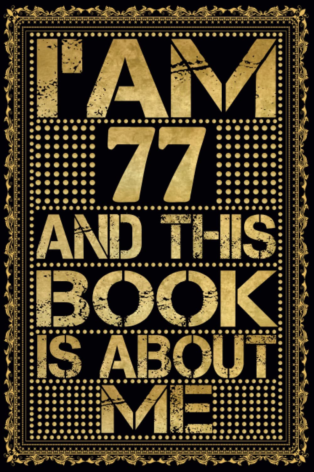 I am 77 Years Old and This Book is About Me: Notebook 77th Birthday Gift Ideas for Men Women Husband and Wife Mom Dad wh