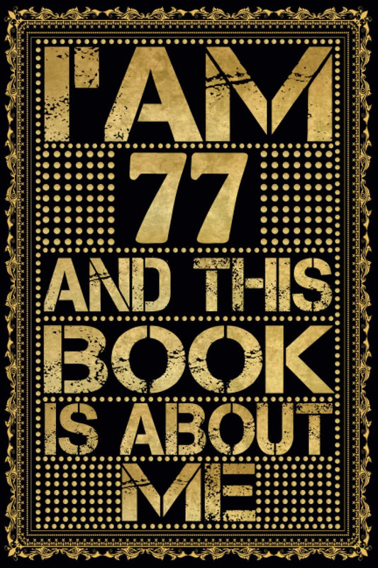 I am 77 Years Old and This Book is About Me: Notebook 77th Birthday Gift Ideas for Men Women Husband and Wife Mom Dad wh