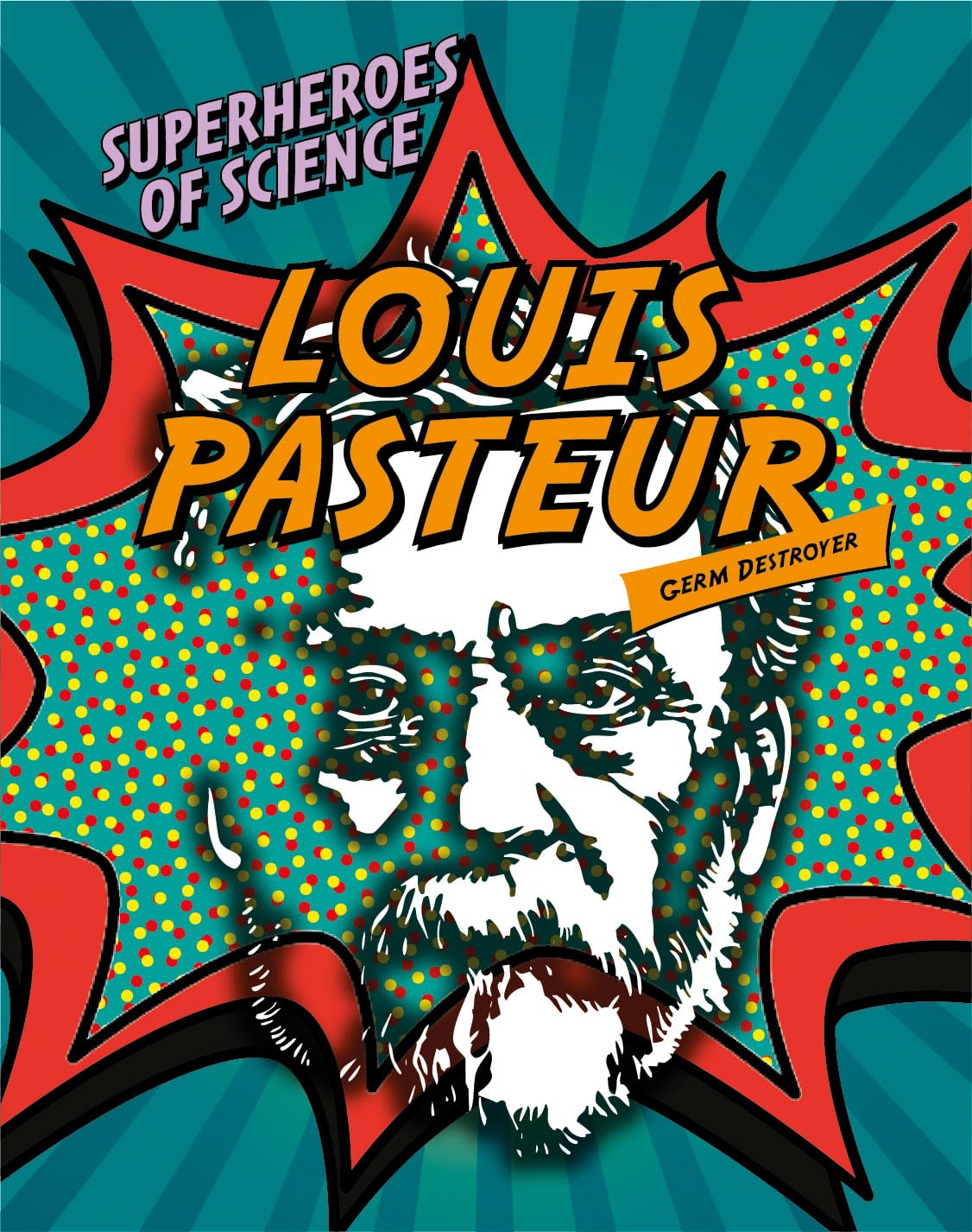 Louis Pasteur: Germ Destroyer (Superheroes of Science)
