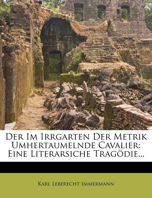 Der Im Irrgarten Der Metrik Umhertaumelnde Cavalier, Eine Literarsiche Tragodie (English and German Edition)