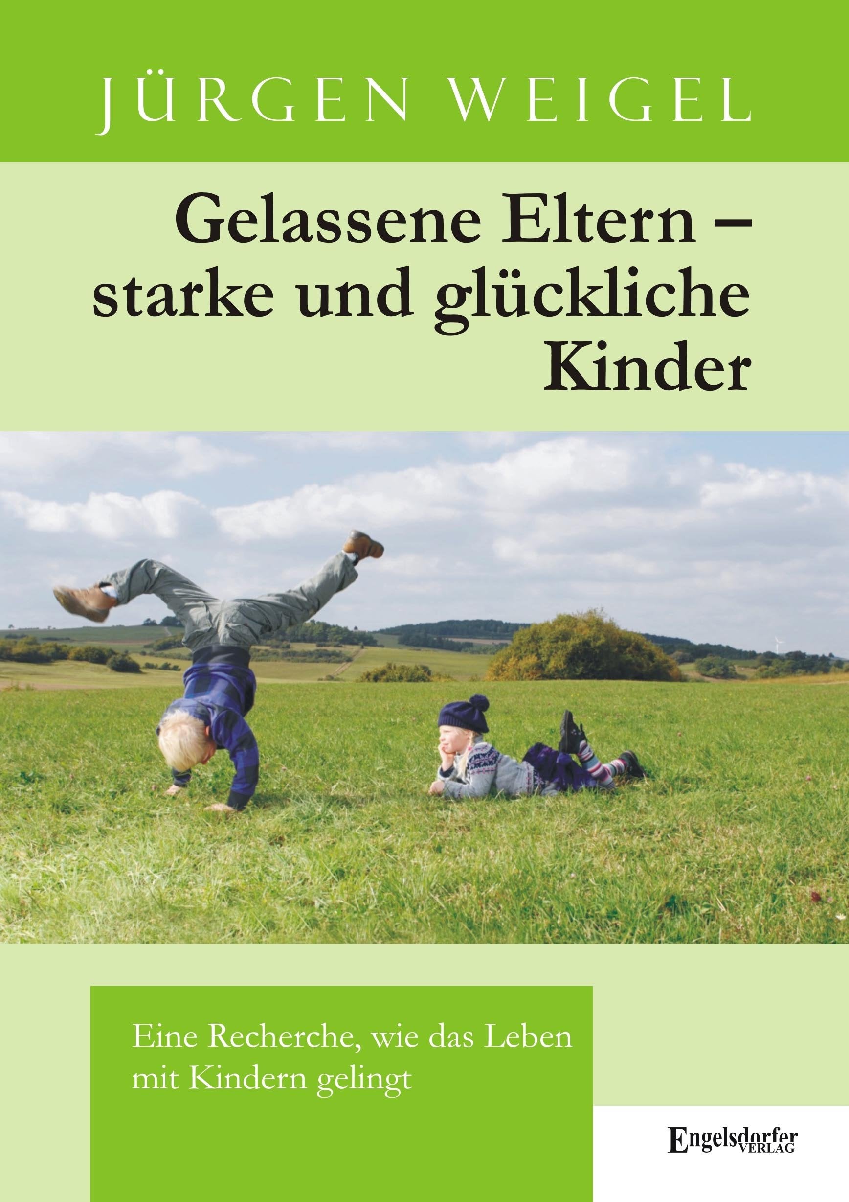 Gelassene Eltern - starke und glückliche Kinder: Eine Recherche, wie das Leben mit Kindern gelingt