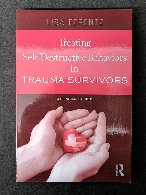 Treating Self-Destructive Behaviors in Trauma Survivors: A Clinician's Guide