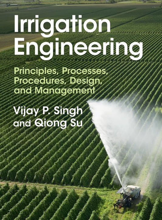 Irrigation Engineering: Principles, Processes, Procedures, Design, and Management