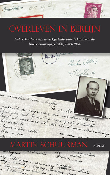 Overleven in Berlijn: Het verhaal van een tewerkgestelde, aan de hand van de brieven aan zijn geliefde, 1943-1944