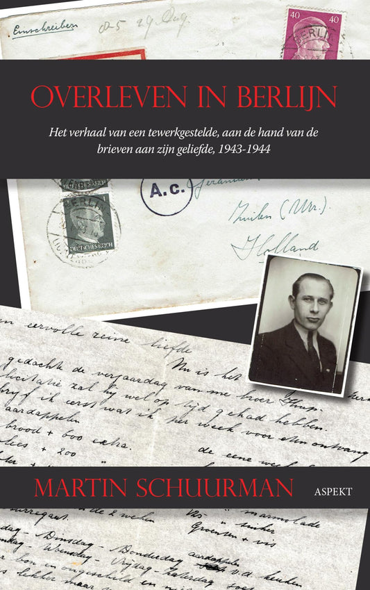 Overleven in Berlijn: Het verhaal van een tewerkgestelde, aan de hand van de brieven aan zijn geliefde, 1943-1944