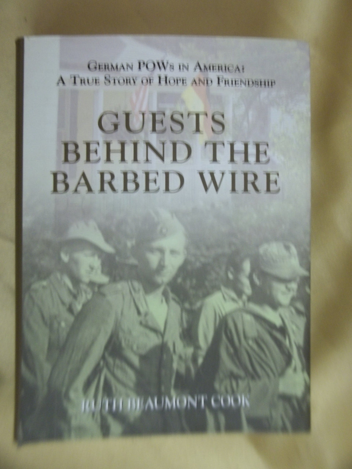 Guests Behind the Barbed Wire: German POWs in America: A True Story of Hope and Friendship