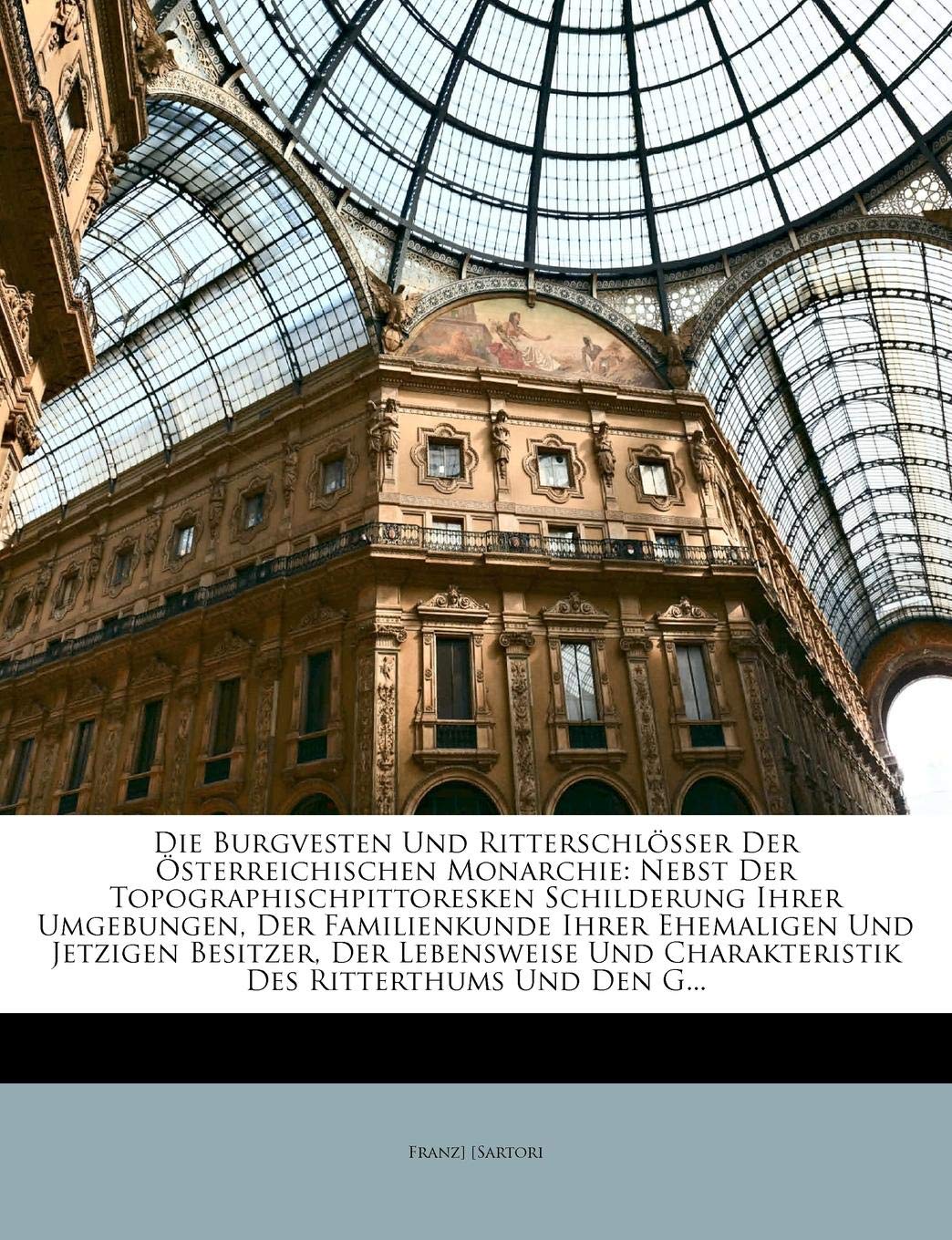 Die Burgvesten Und Ritterschlösser Der Österreichischen Monarchie: Nebst Der Topographischpittoresken Schilderung Ihrer 