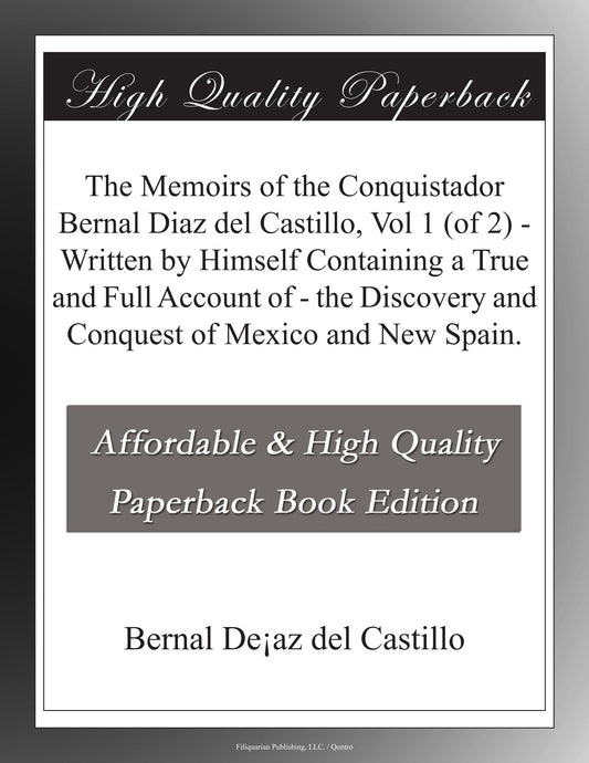 The Memoirs of the Conquistador Bernal Diaz del Castillo, Vol 1 (of 2) - Written by Himself Containing a True and Full A