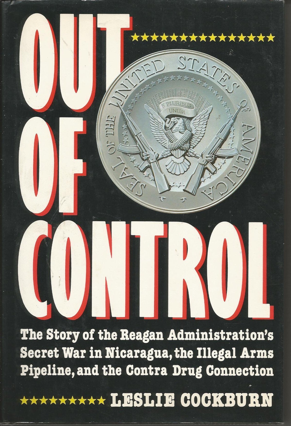 Out of control: The story of the Reagan administration's secret war in Nicaragua, the illegal arms pipeline, and the Con