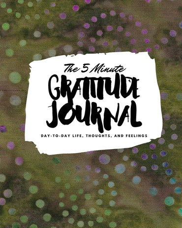 The 5 Minute Gratitude Journal: Day-To-Day Life, Thoughts, and Feelings (8x10 Softcover Journal) (8x10 Gratitude Journal