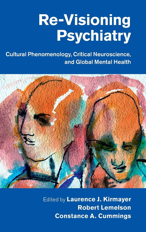 Re-Visioning Psychiatry: Cultural Phenomenology, Critical Neuroscience, and Global Mental Health