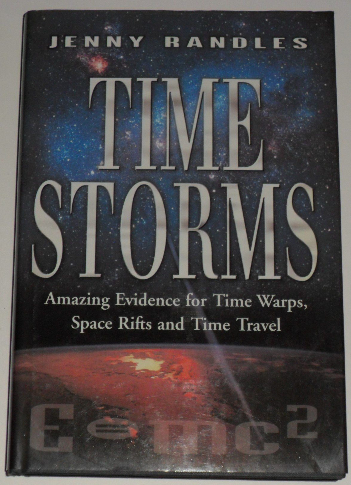 Time Storms : The Amazing Evidence of Time Warps, Space Rifts and Time Travel