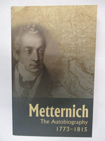 Metternich: The Autobiography, 1773-1815