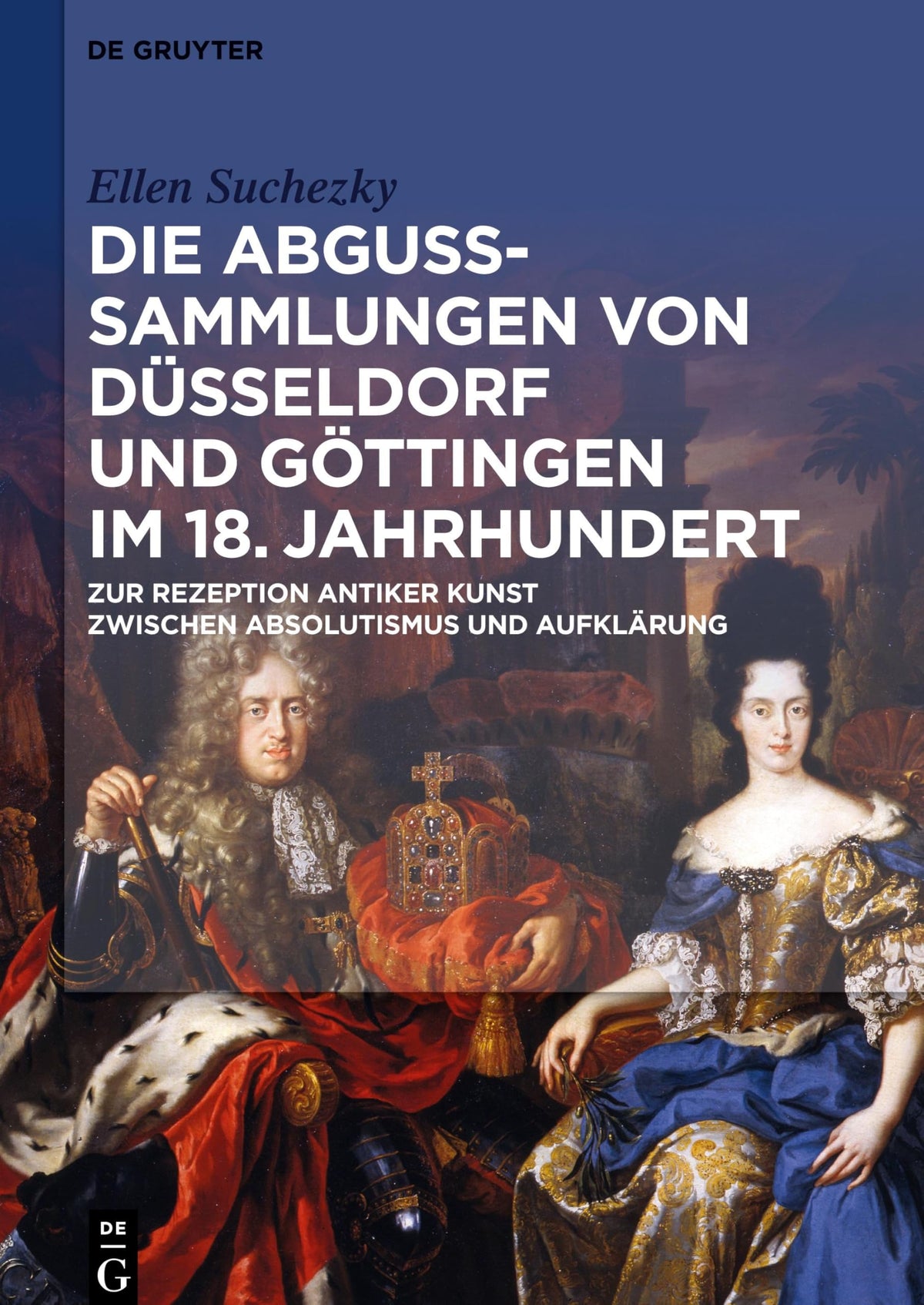 Die Abguss-Sammlungen von Düsseldorf und Göttingen im 18. Jahrhundert: Zur Rezeption antiker Kunst zwischen Absolutismus