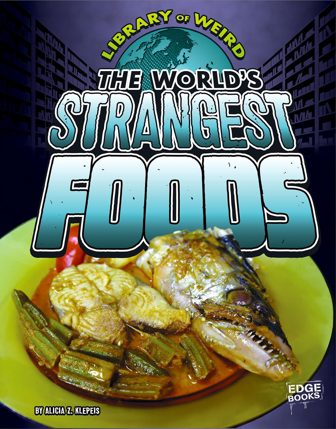 The World's Strangest Foods (Library of Weird)