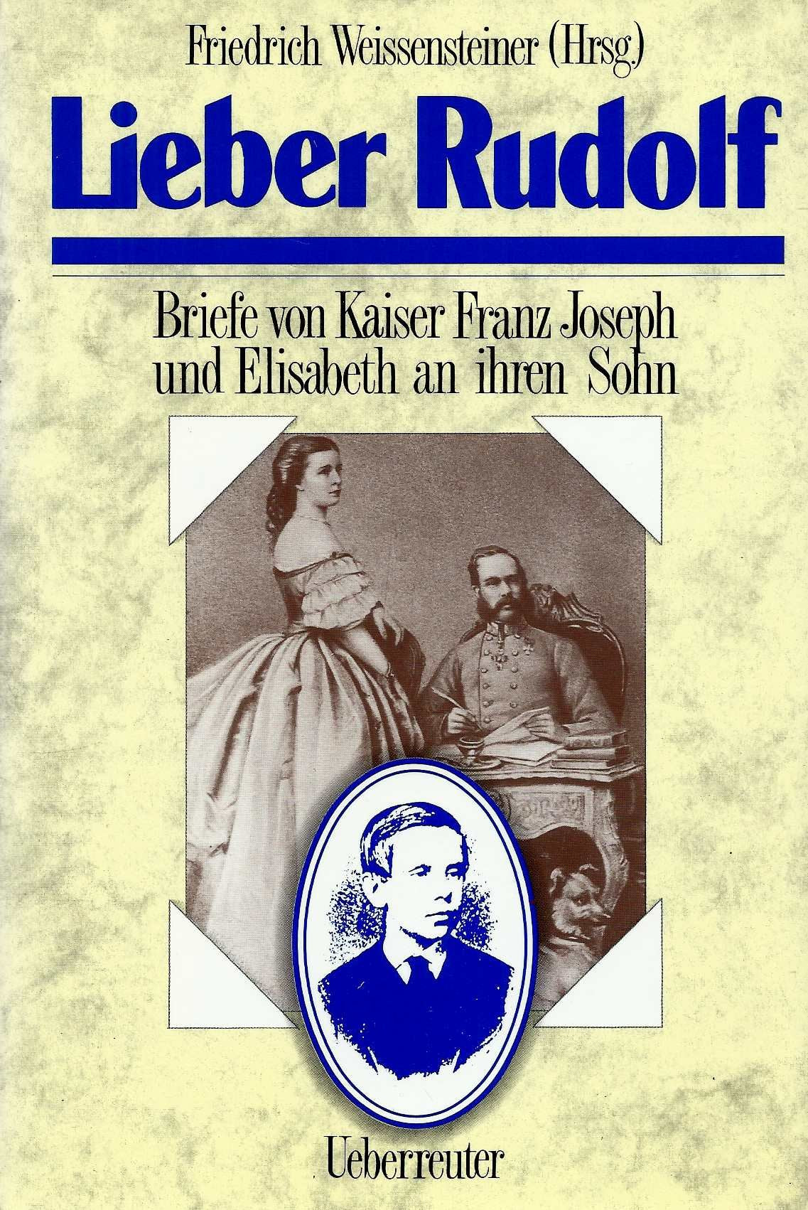 Lieber Rudolf: Briefe Von Kaiser Franz Joseph Und Elisabeth an Ihren Sohn (German Edition)