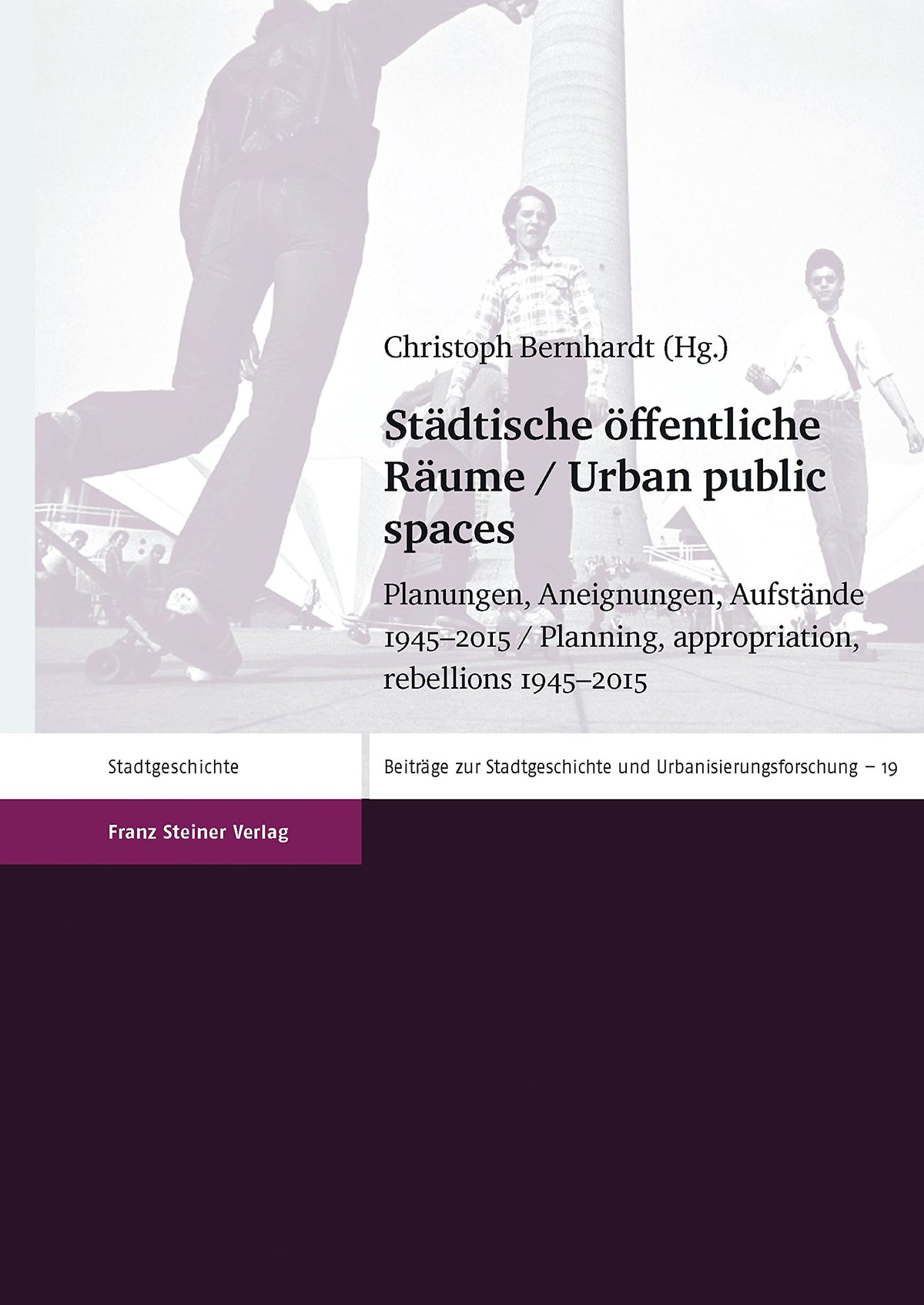 Stadtische Offentliche Raume/ Urban Public Spaces: Planungen, Aneignungen, Aufstande 1945-2015/ Planning, Appropriation,