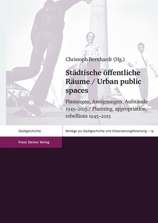 Stadtische Offentliche Raume/ Urban Public Spaces: Planungen, Aneignungen, Aufstande 1945-2015/ Planning, Appropriation,