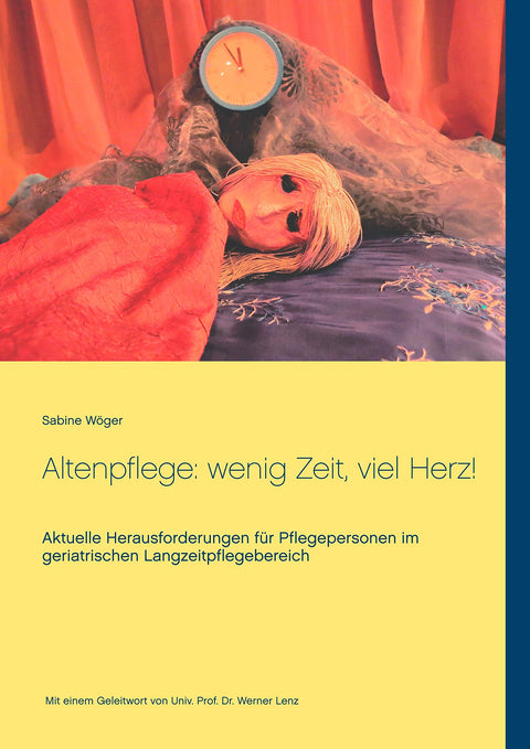 Altenpflege: wenig Zeit, viel Herz!: Aktuelle Herausforderungen für Pflegepersonen im geriatrischen Langzeitpflegebereic