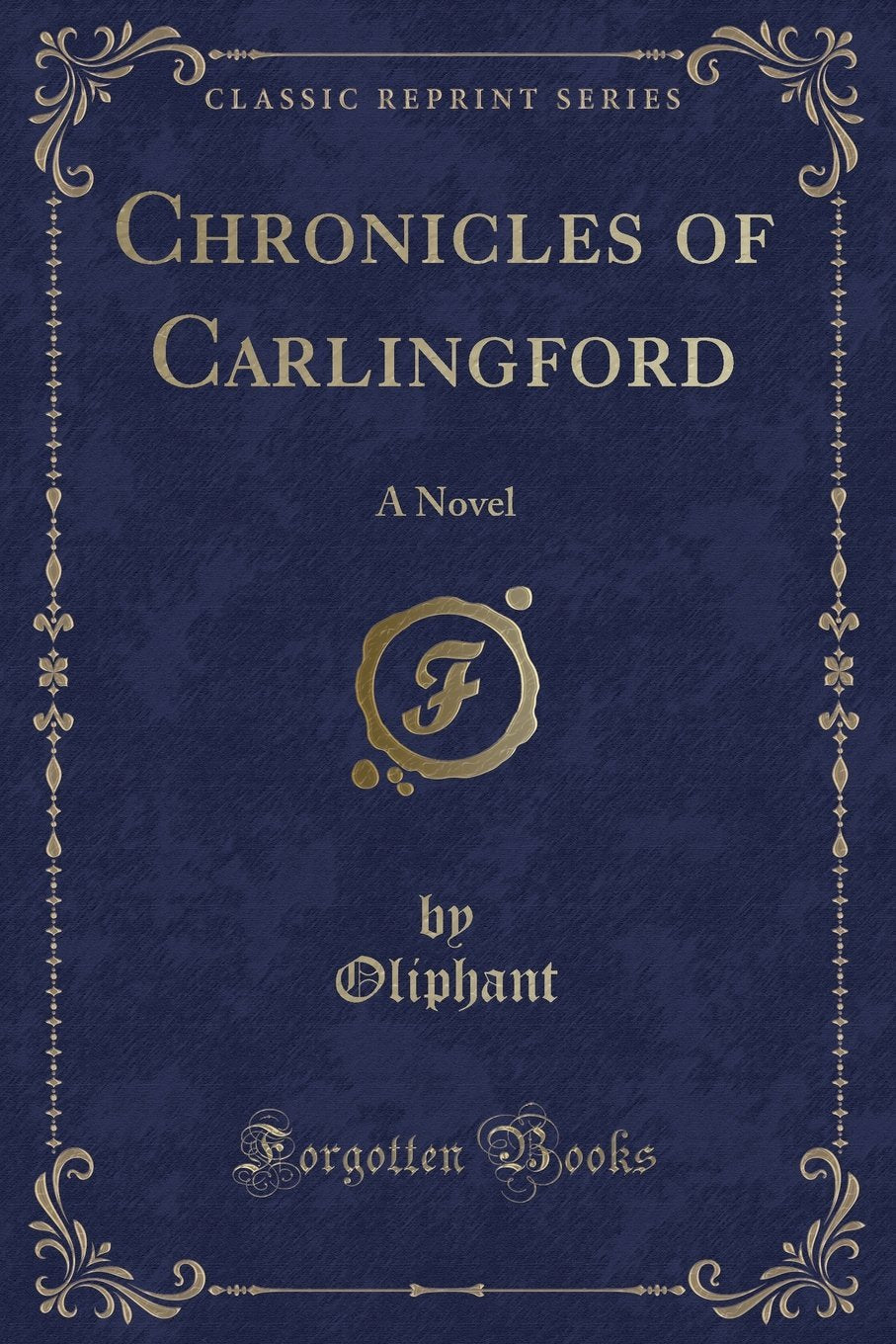 Chronicles of Carlingford: A Novel (Classic Reprint)