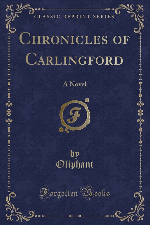 Chronicles of Carlingford: A Novel (Classic Reprint)