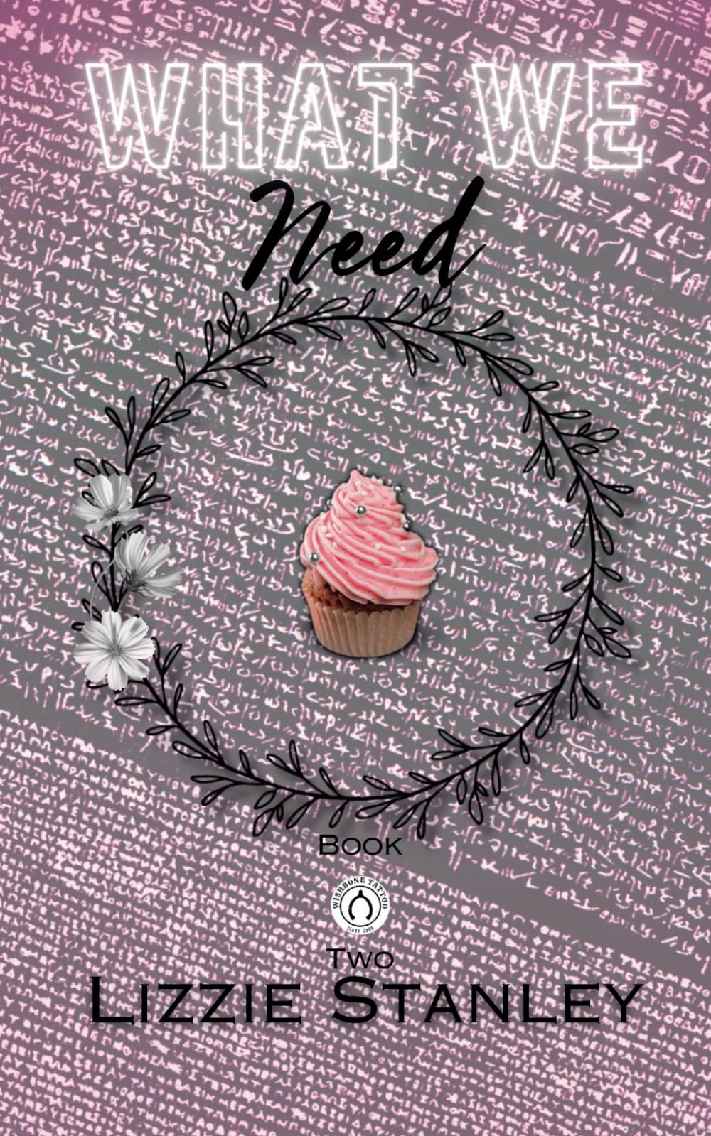 What We Need - Book 2 in the Wishbone Tattoos Series: A broken hero angsty romance