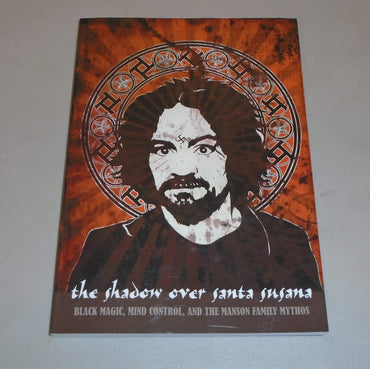 The Shadow Over Santa Susana: Black Magic, Mind Control And The Manson Family Mythos