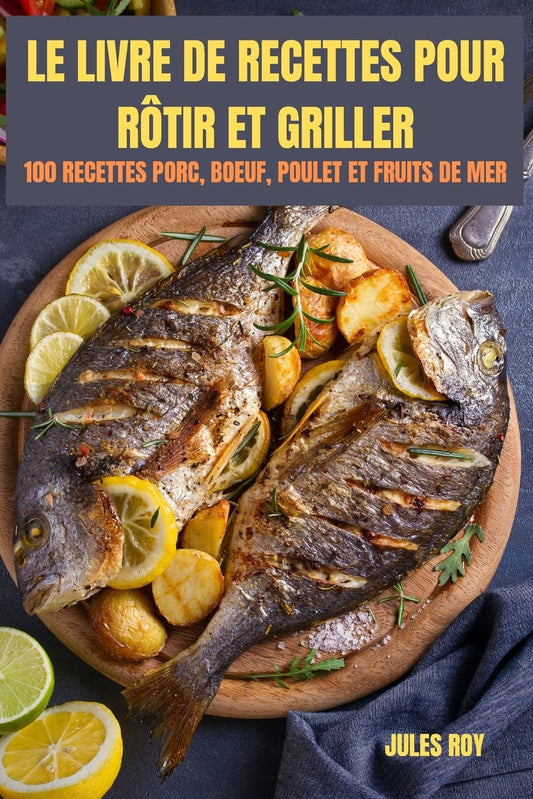 Le Livre de Recettes Pour Rôtir Et Griller (French Edition)
